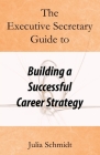 The Executive Secretary Guide to Building a Successful Career Strategy By Julia Schmidt Cover Image