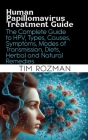 Human Papillomavirus Treatment Guide: The Complete Guide to HPV, Types, Causes, Symptoms, Modes of Transmission, Diets, Herbal and Natural Remedies Cover Image