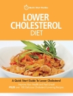 Lower Cholesterol Diet: A Quick Start Guide To Lowering Your Cholesterol, Improving Your Health and Feeling Great. Plus Over 100 Delicious Cho Cover Image
