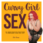 Curvy Girl Sex: 101 Body-Positive Positions to Empower Your Sex Life By Elle Chase Cover Image