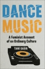 Dance Music: A Feminist Account of an Ordinary Culture (Alternate Takes: Critical Responses to Popular Music) By Tami Gadir, Matt Brennan (Editor), Simon Frith (Editor) Cover Image