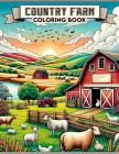 Country Farm Coloring Book: Each Page Offers a Window into the Timeless Charm and Tranquil Ambiance of Country Farm Life, Offering a Therapeutic a Cover Image