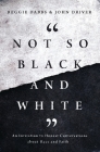 Not So Black and White: An Invitation to Honest Conversations about Race and Faith Cover Image