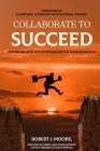 Collaborate to Succeed By Robert J. Moore, Les Brown (Foreword by) Cover Image