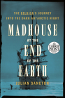 Madhouse at the End of the Earth By Julian Sancton Cover Image