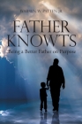 Father Knowts: Being a Better Father on Purpose By Jr. Patten, Warren W. Cover Image