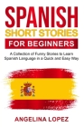 Spanish Short Stories for Beginners: A Collection of Funny Stories to Learn Spanish Language in a Quick and Easy Way By Angelina Lopez Cover Image