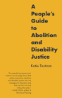 A People's Guide to Abolition and Disability Justice By Katie Tastrom Cover Image