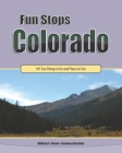Fun Stops Colorado: 101 Fun Things to Do and Places to See By Brianna Cattelino, William C. Herow Cover Image