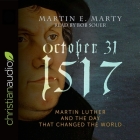 October 31, 1517: Martin Luther and the Day That Changed the World By Martin E. Marty, James Martin (Foreword by), Bob Souer Cover Image