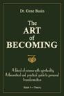 The Art of Becoming: A Blend of Science with Spirituality, a Theoretical and Practical Guide to Personal Transformation By Gene Basin Cover Image