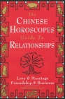 The Chinese Horoscopes Guide to Relationships: Love and Marriage, Friendship and Business By Theodora Lau Cover Image