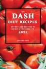 My Dash Diet Recipes 2022: Effortless Recipes to Improve Your Health Cover Image