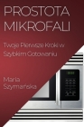 Prostota Mikrofali: Twoje Pierwsze Kroki w Szybkim Gotowaniu By Maria Szymańska Cover Image