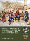 Armies and Wars of the French East India Companies 1664-1770: European, Asian and African Soldiers in India, Africa, the Far East and Louisiana (From Reason to Revolution) By René Chartrand Cover Image