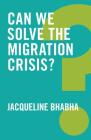 Can We Solve the Migration Crisis? (Global Futures) By Jacqueline Bhabha Cover Image