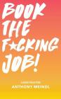 Book The Fucking Job!: A Guide for Actors By Anthony Meindl Cover Image