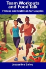 Team Workouts and Food Talk: Fitness and Nutrition for Couples By Jacqueline Bailey Cover Image