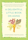 A Delightful Little Book On Aging By Stephanie Raffelock Cover Image