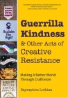 Guerrilla Kindness and Other Acts of Creative Resistance: Making a Better World Through Craftivism (Knitting Patterns, Embroidery, Subversive and Sass By Sayraphim Lothian, Betsy Greer (Foreword by) Cover Image