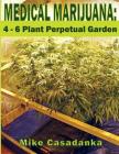 Medical Marijuana: 4 - 6 Plant Perpetual Garden By Mike Casadanka Cover Image