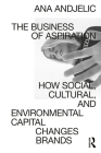 The Business of Aspiration: How Social, Cultural, and Environmental Capital Changes Brands Cover Image