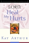 Lord, Heal My Hurts: A Devotional Study on God's Care and Deliverance By Kay Arthur Cover Image