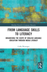 From Language Skills to Literacy: Broadening the Scope of English Language Education Through Media Literacy (Routledge Research in Language Education) By Csilla Weninger Cover Image