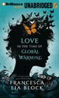 Love in the Time of Global Warming By Francesca Lia Block, Julia Whelan (Read by) Cover Image