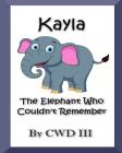 Kayla The Elephant Who Couldn't Remember By Katrina Breier (Editor), Cw Downs III Cover Image