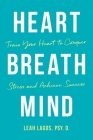Heart Breath Mind: Train Your Heart to Conquer Stress and Achieve Success By Leah Lagos Cover Image