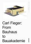 Carl Fieger: From the Bauhaus to Bauakademie By Carl Fieger (Artist), Uta Karin Schmitt (Editor), Uta Karin Schmitt (Text by (Art/Photo Books)) Cover Image
