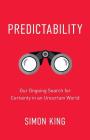 Predictability: Our Ongoing Search for Certainty in an Uncertain World By Simon P. King Cover Image