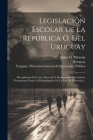 Legislación Escolar De La República O. Del Uruguay: Recopilación De Leyes, Decretos Y Resoluciones De Carácter Permanente Desde La Promulgación De La By Uruguay (Created by), Julián O Miranda (Created by), Uruguay Dirección General de Instrucc (Created by) Cover Image