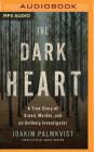 The Dark Heart: A True Story of Greed, Murder, and an Unlikely Investigator Cover Image