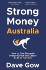 Strong Money Australia: How to Gain Financial Independence and Create a Life of Freedom By Dave Gow Cover Image