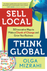 Sell Local, Think Global: 50 Innovative Ways to Make a Chunk of Change and Grow Your Business By Olga Mizrahi Cover Image