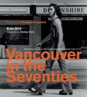 Vancouver in the Seventies: Photos from a Decade That Changed the City By Kate Bird, Shelley Fralic (Introduction by), Douglas Coupland (Foreword by) Cover Image