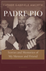 Padre Pio: Stories and Memories of My Mentor and Friend Cover Image