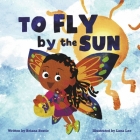 To Fly by the Sun By Briana Bostic, Lana Lee (Illustrator) Cover Image