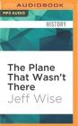 The Plane That Wasn't There: Why We Haven't Found Mh370 By Jeff Wise, Jeff Wise (Read by) Cover Image