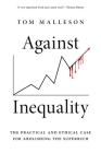 Against Inequality: The Practical and Ethical Case for Abolishing the Superrich By Tom Malleson Cover Image