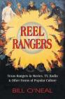 Reel Rangers: Texas Rangers in Movies, TV, Radio & Other Forms of Popular Culture By Bill O'Neal Cover Image