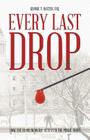 Every Last Drop: How the Blood Industry Betrayed the Public Trust By George T. Baxter Esq Cover Image