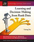 Learning and Decision-Making from Rank Data (Synthesis Lectures on Artificial Intelligence and Machine Le) Cover Image
