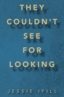 They Couldn't See for Looking By Jessie Ifill Cover Image