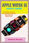 Apple Watch Se User's Guide: A Comprehensive User Manual For Beginner And Senior With Actual Screenshot, Practical, Pictorial Illustrations And Hid Cover Image