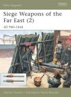 Siege Weapons of the Far East (2): AD 960–1644 (New Vanguard) By Stephen Turnbull, Wayne Reynolds (Illustrator) Cover Image
