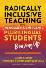 Radically Inclusive Teaching with Newcomer and Emergent Plurilingual Students: Braving Up By Alison G. Dover, Rodríguez-Valls, Ofelia García (Foreword by) Cover Image