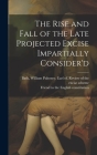 The Rise and Fall of the Late Projected Excise Impartially Consider'd By William Pulteney Earl of Bath (Created by), Friend to the English Constitution (Created by) Cover Image
